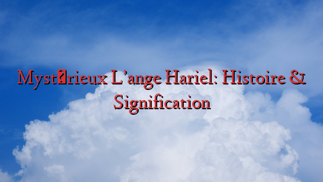 Mystérieux L’ange Hariel: Histoire & Signification